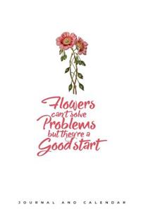 Flowers Can't Solve Problems But They're a Good Start: Blank Lined Journal with Calendar for Flover Lovers