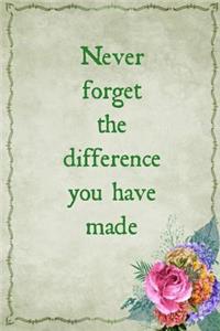 Never Forget the Difference You Have Made