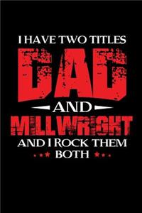 I have two titles Dad and Millwright and I Rock them Both