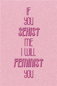 If You Sexist Me I Will Feminist You