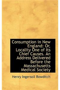 Consumption in New England or Locality One of Its Chief Causes
