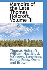 Memoirs of the Late Thomas Holcroft, Volume III