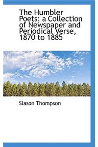 The Humbler Poets; A Collection of Newspaper and Periodical Verse, 1870 to 1885