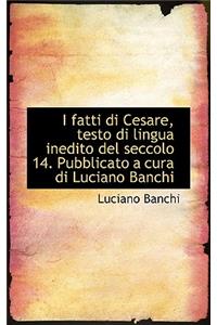 I Fatti Di Cesare, Testo Di Lingua Inedito del Seccolo 14. Pubblicato a Cura Di Luciano Banchi
