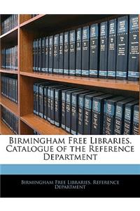 Birmingham Free Libraries. Catalogue of the Reference Department