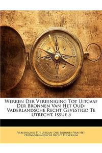 Werken Der Vereeniging Tot Uitgaaf Der Bronnen Van Het Oud-Vaderlandsche Recht Gevestigd Te Utrecht, Issue 5
