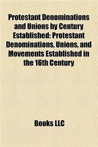Protestant Denominations and Unions by Century Established