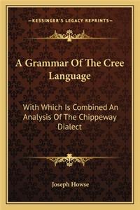 Grammar of the Cree Language: With Which Is Combined an Analysis of the Chippeway Dialect
