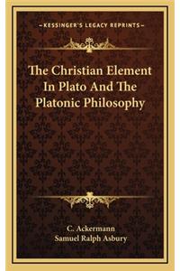 The Christian Element in Plato and the Platonic Philosophy