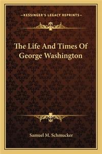 Life and Times of George Washington the Life and Times of George Washington