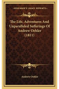 The Life, Adventures and Unparalleled Sufferings of Andrew Oehler (1811)