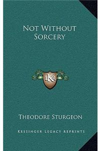 Not Without Sorcery