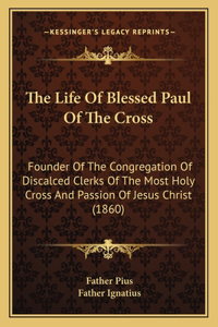 Life of Blessed Paul of the Cross: Founder of the Congregation of Discalced Clerks of the Most Holy Cross and Passion of Jesus Christ (1860)