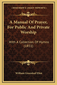 A Manual Of Prayer, For Public And Private Worship