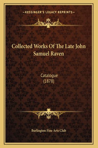 Collected Works Of The Late John Samuel Raven: Catalogue (1878)