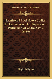 L'Articolo 58 Del Nuovo Codice Di Commercio E Le Disposizioni Preliminari Al Codice Civile (1886)