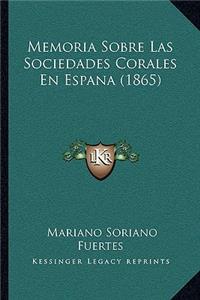 Memoria Sobre Las Sociedades Corales En Espana (1865)