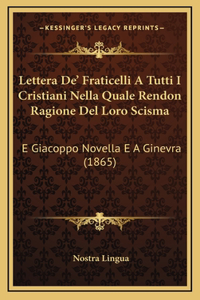 Lettera De' Fraticelli A Tutti I Cristiani Nella Quale Rendon Ragione Del Loro Scisma