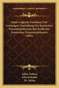 Kants Logische Ansichten Und Leistungen; Darstellung Der Kantischen Erkenntnisstheorie; Bur Kritik Der Kantischen Erkenntnisktheorie (1882)