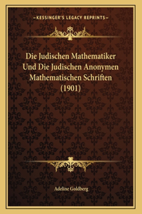 Die Judischen Mathematiker Und Die Judischen Anonymen Mathematischen Schriften (1901)