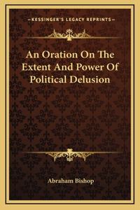 An Oration On The Extent And Power Of Political Delusion