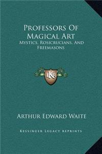 Professors Of Magical Art: Mystics, Rosicrucians, And Freemasons