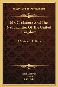 Mr. Gladstone And The Nationalities Of The United Kingdom