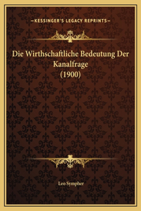 Die Wirthschaftliche Bedeutung Der Kanalfrage (1900)