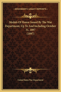 Medals Of Honor Issued By The War Department, Up To And Including October 31, 1897 (1897)
