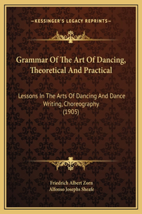 Grammar Of The Art Of Dancing, Theoretical And Practical: Lessons In The Arts Of Dancing And Dance Writing, Choreography (1905)