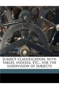 Subject Classification, with Tables, Indexes, Etc., for the Subdivision of Subjects