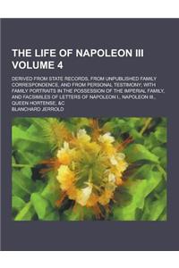 The Life of Napoleon III; Derived from State Records, from Unpublished Family Correspondence, and from Personal Testimony; With Family Portraits in th
