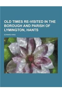 Old Times Re-Visited in the Borough and Parish of Lymington, Hants
