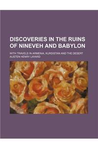 Discoveries in the Ruins of Nineveh and Babylon; With Travels in Armenia, Kurdistan and the Desert