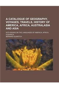 A Catalogue of Geography, Voyages, Travels, History of America, Africa, Australasia and Asia; With Books on the Languages of America, Africa, Oceani