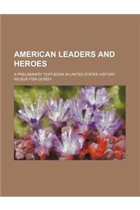 American Leaders and Heroes; A Preliminary Text-Book in United States History