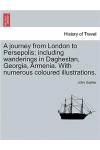 journey from London to Persepolis; including wanderings in Daghestan, Georgia, Armenia. With numerous coloured illustrations.