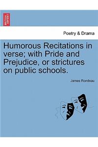 Humorous Recitations in Verse; With Pride and Prejudice, or Strictures on Public Schools.