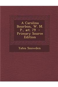 Carolina Bourbon, W. M. P., AET. 79