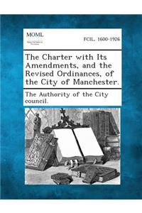 The Charter with Its Amendments, and the Revised Ordinances, of the City of Manchester.