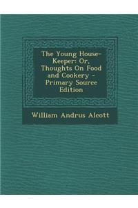 The Young House-Keeper: Or, Thoughts on Food and Cookery: Or, Thoughts on Food and Cookery