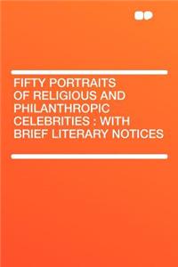 Fifty Portraits of Religious and Philanthropic Celebrities: With Brief Literary Notices