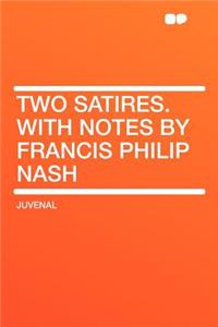 Two Satires. with Notes by Francis Philip Nash