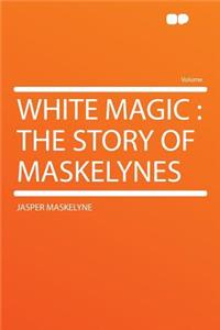 White Magic: The Story of Maskelynes