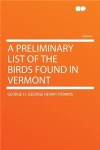 A Preliminary List of the Birds Found in Vermont
