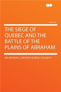 The Siege of Quebec and the Battle of the Plains of Abraham Volume 4