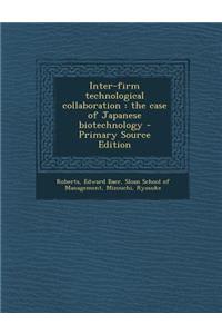 Inter-Firm Technological Collaboration: The Case of Japanese Biotechnology - Primary Source Edition