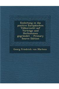 Einleitung in Das Positive Europäischen Völkerrecht Auf Verträge Und Herkommen Gegründet.