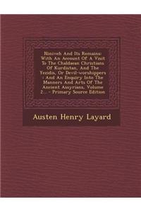 Niniveh and Its Remains: With an Account of a Visit to the Chaldaean Christians of Kurdistan, and the Yezidis, or Devil-Worshippers: And an Enq