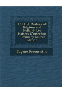 The Old Masters of Belgium and Holland: Les Maitres D'Autrefois